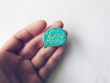 Load image into Gallery viewer, Go Away Pin